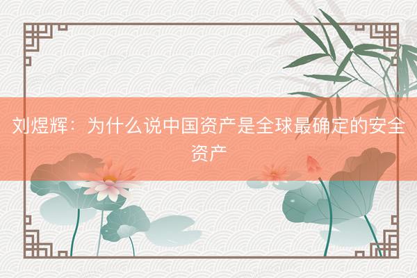 刘煜辉：为什么说中国资产是全球最确定的安全资产