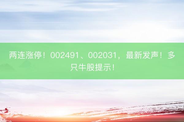 两连涨停！002491、002031，最新发声！多只牛股提示！