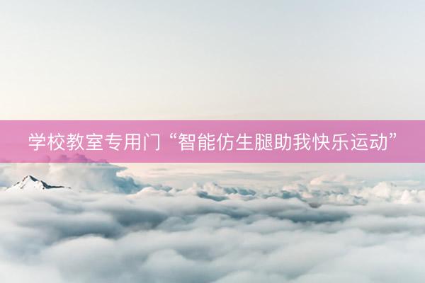学校教室专用门 “智能仿生腿助我快乐运动”