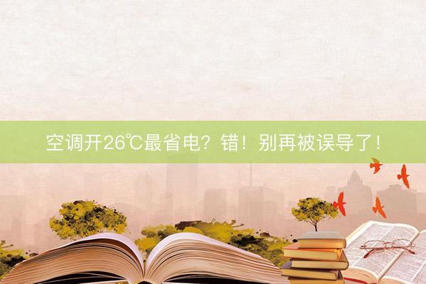 空调开26℃最省电？错！别再被误导了！