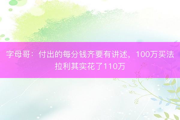 字母哥：付出的每分钱齐要有讲述，100万买法拉利其实花了110万