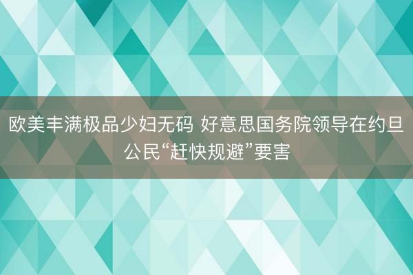 欧美丰满极品少妇无码 好意思国务院领导在约旦公民“赶快规避”要害