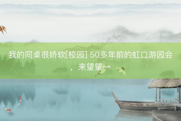 我的同桌很娇软[校园] 50多年前的虹口游园会，来望望→