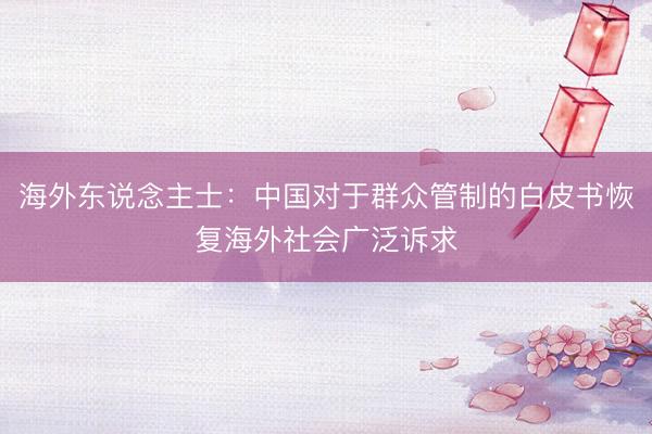 海外东说念主士：中国对于群众管制的白皮书恢复海外社会广泛诉求